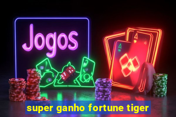 super ganho fortune tiger